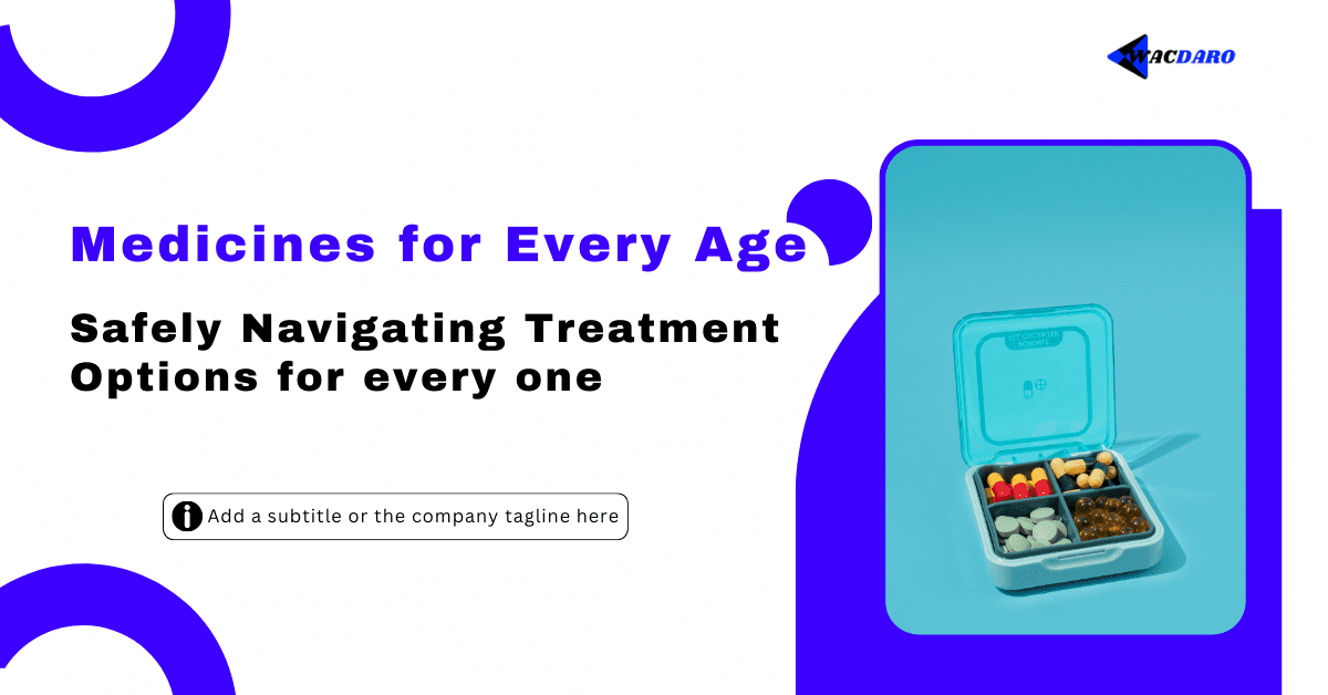 Medicines for Every Age: Safely Navigating Treatment Options for everyone